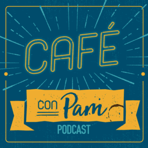 CAFÉ CON PAM PODCAST | By Pam Covarrubias