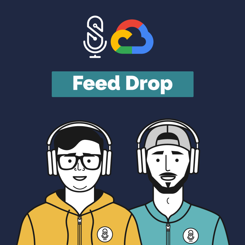 Google Cloud Feed Drop episode