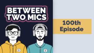 Between Two Mics 100th Episode