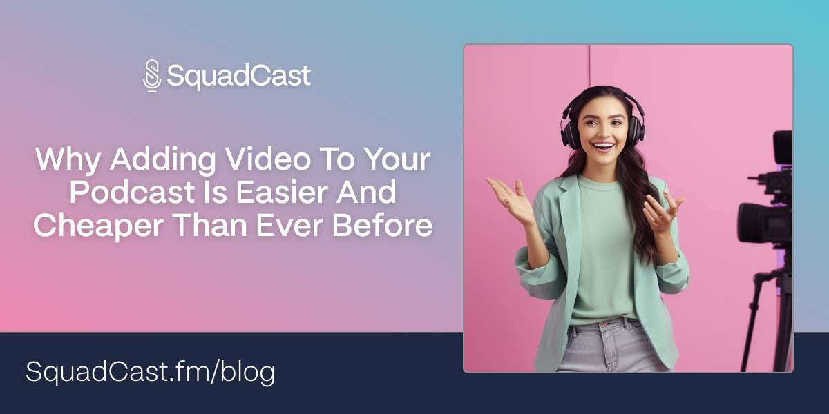 Why adding video to your podcast is easier and cheaper than ever before ...