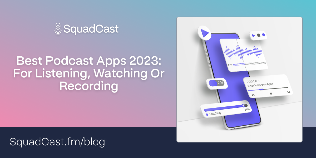 Best Podcast Apps 2023 For Listening, Watching or Recording
